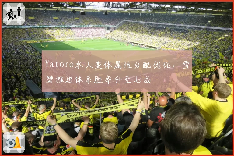 Yatoro水人变体属性分配优化，雪碧推进体系胜率升至七成