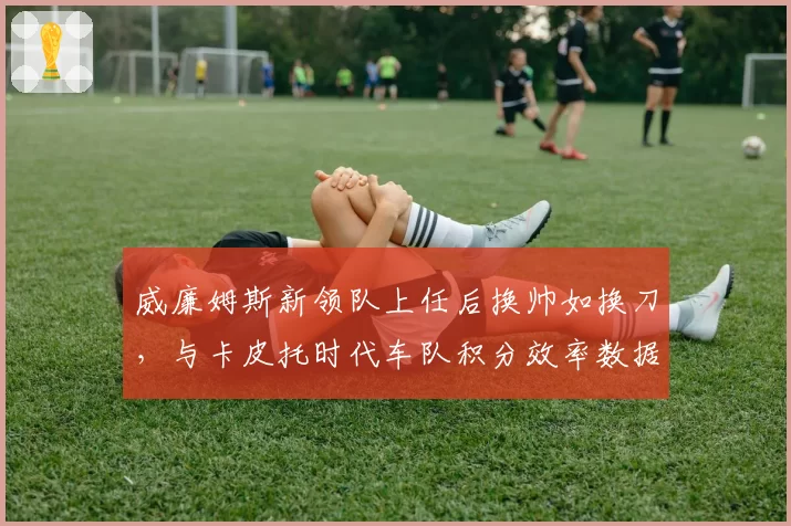 威廉姆斯新领队上任后换帅如换刀，与卡皮托时代车队积分效率数据对